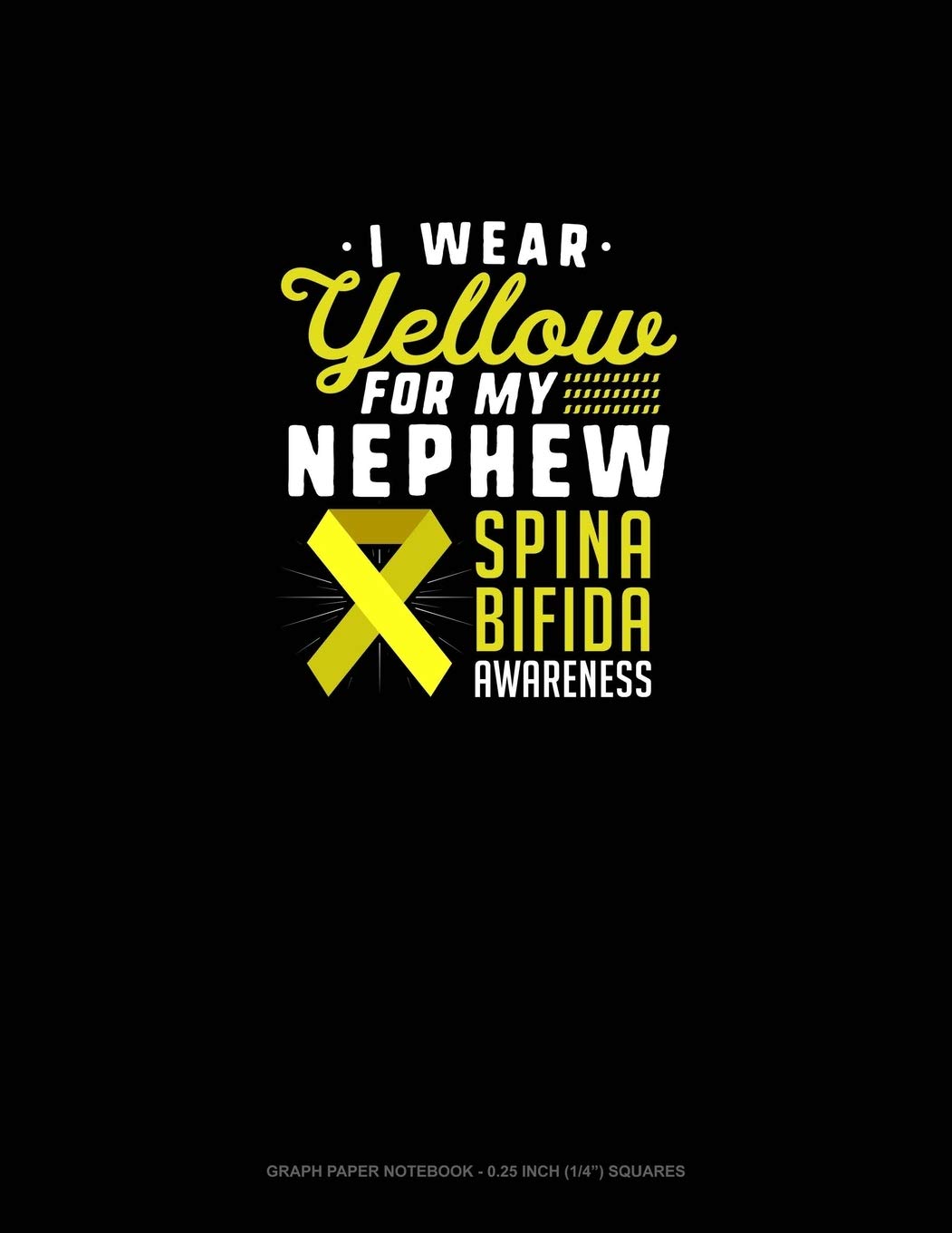 I Wear Yellow For My Nephew Spina Bifida Awareness: Graph Paper Notebook - 0.25 Inch (1/4") Squares Essays & Short Stories