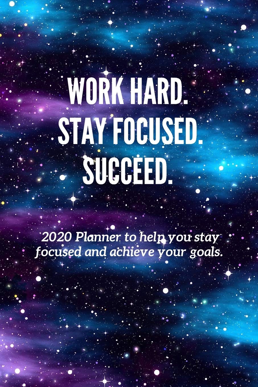 Work Hard. Stay Focused. Succeed.: 2020 Planner to help you stay focused and achieve your goals. Natural Sciences