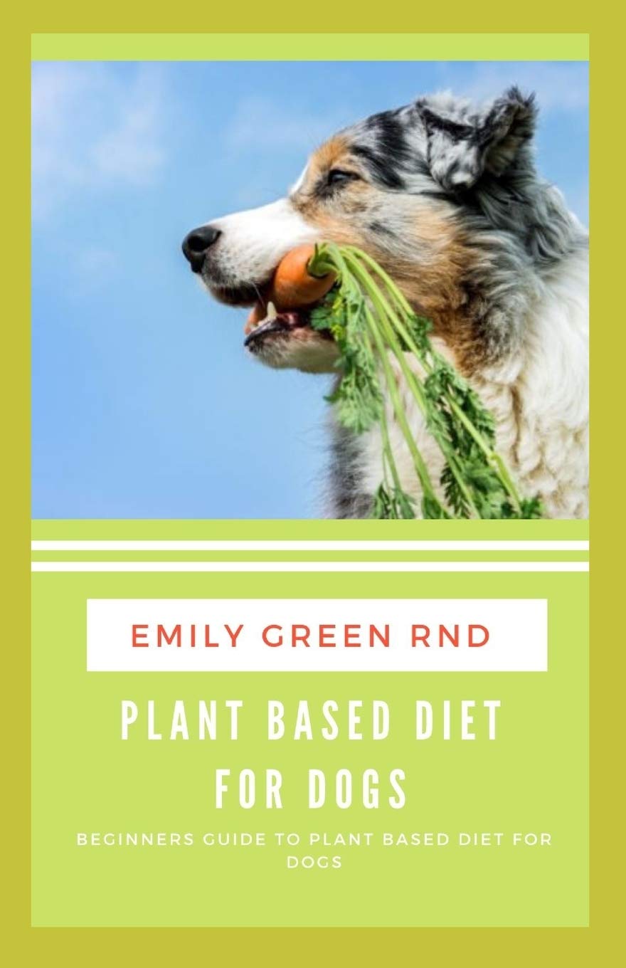 PLANT BASED DIET FOR DOGS: Beginners guide to plant based diet for dogs Pets