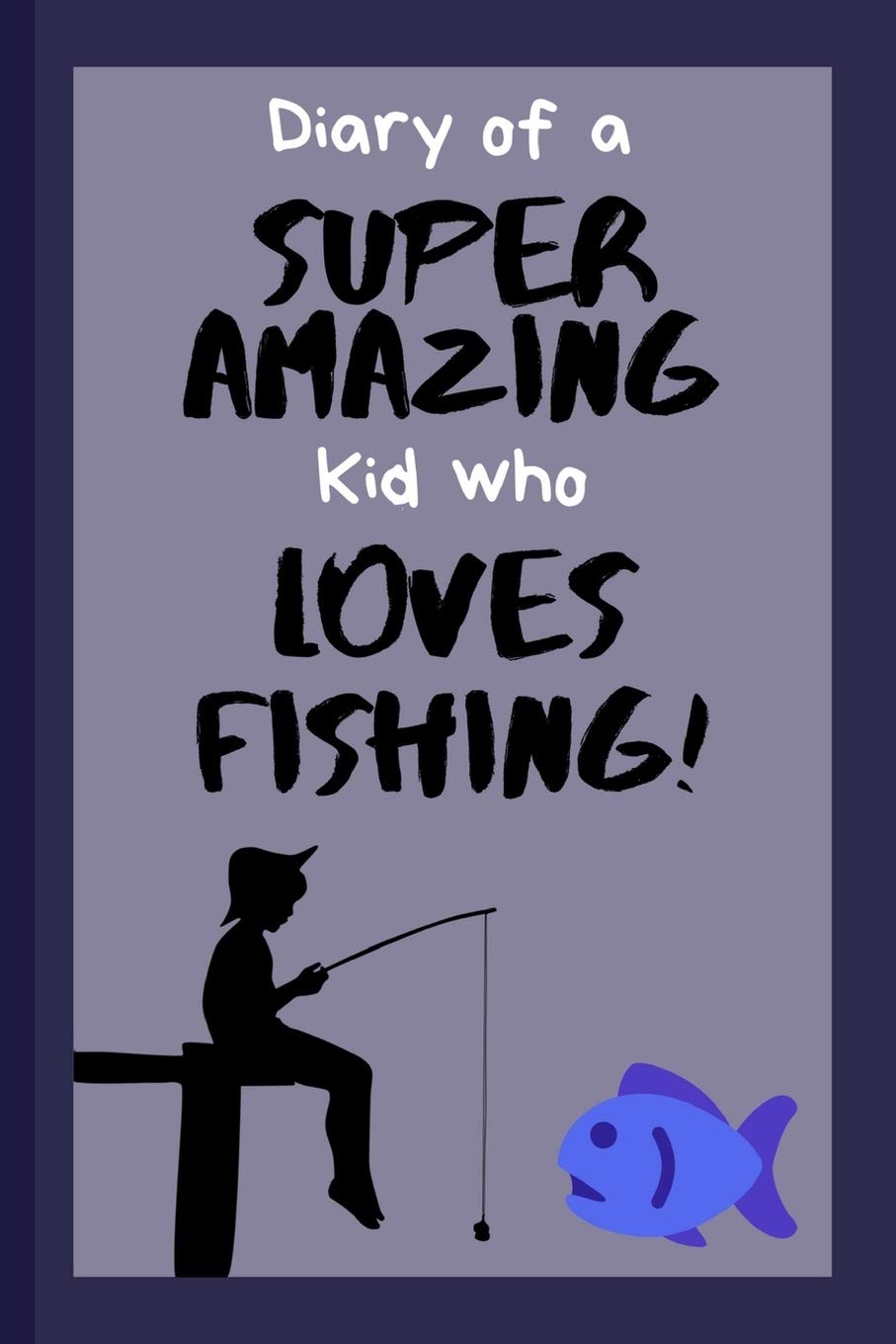 Diary of a Super Amazing Kid Who Loves Fishing!: Small Lined Journal / Notebook for Children Pets