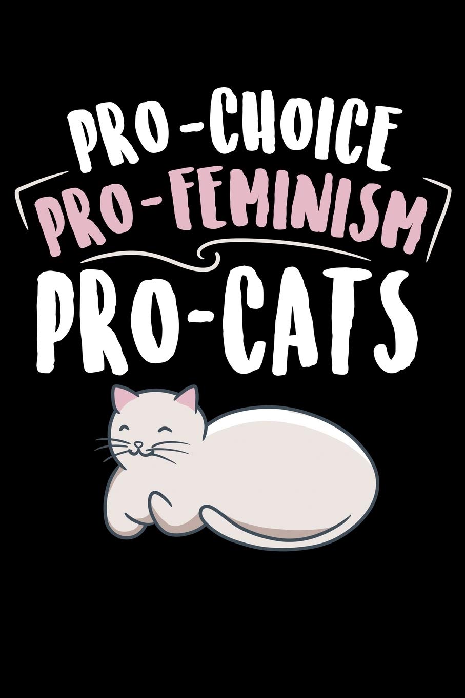Pro Choice Pro Feminism Pro Cats: Feminist Cat Lover Pro-Choice Choose A Cat Lined Notebook Journal Diary 6x9 Books