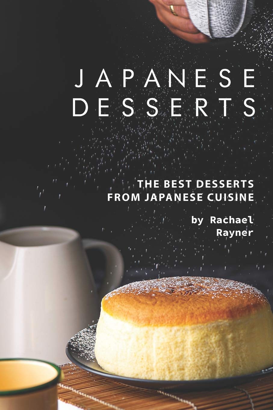 Japanese Desserts: The Best Desserts from Japanese Cuisine Cooking & Enjoying