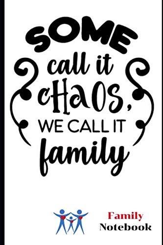 Some Call It Chaos, We Call It...Family Notebook: Family Notebook is friendly organizer will enable you to record the story of your family. 6" x 9", ... book notebook, 100 pages for writing notes Parents & Children