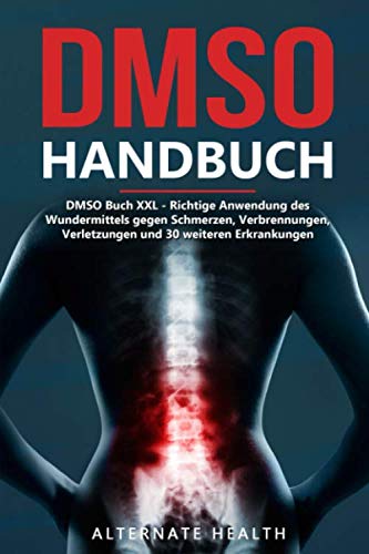 DMSO Handbuch - DMSO Buch XXL: Richtige Anwendung des Wundermittels gegen Schmerzen, Verbrennungen, Verletzungen und 30 weiteren Erkrankungen Health, Nutrition & Fitness