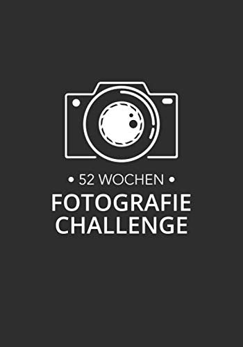52 Wochen Fotografie Challenge: Kreative Foto-Aufgaben für Fotografen - für ein komplettes Jahr! Photography