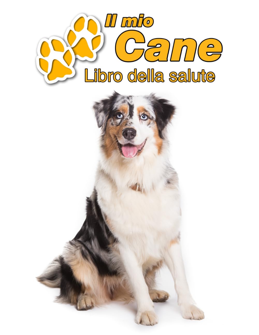 Il mio cane Libro della salute: Australian Shepherd | 109 Pagine | Dimensioni 22cm x 28cm | Quaderno da compilare per le vaccinazioni, visite ... i proprietari di cani | Libretto | Taccuino Pets