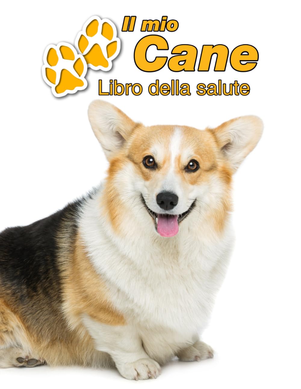 Il mio cane Libro della salute: Welsh Corgi Pembroke | 109 Pagine | Dimensioni 22cm x 28cm | Quaderno da compilare per le vaccinazioni, visite ... i proprietari di cani | Libretto | Taccuino Pets