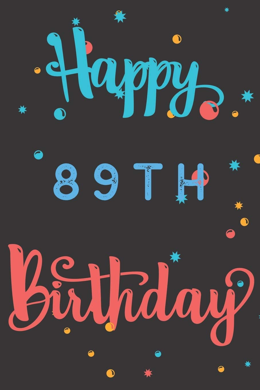 Happy 89th Birthday: 89th Birthday Gift / Birthday Journal / Notebook / Diary / Unique Greeting & Birthday Card Alternative Books