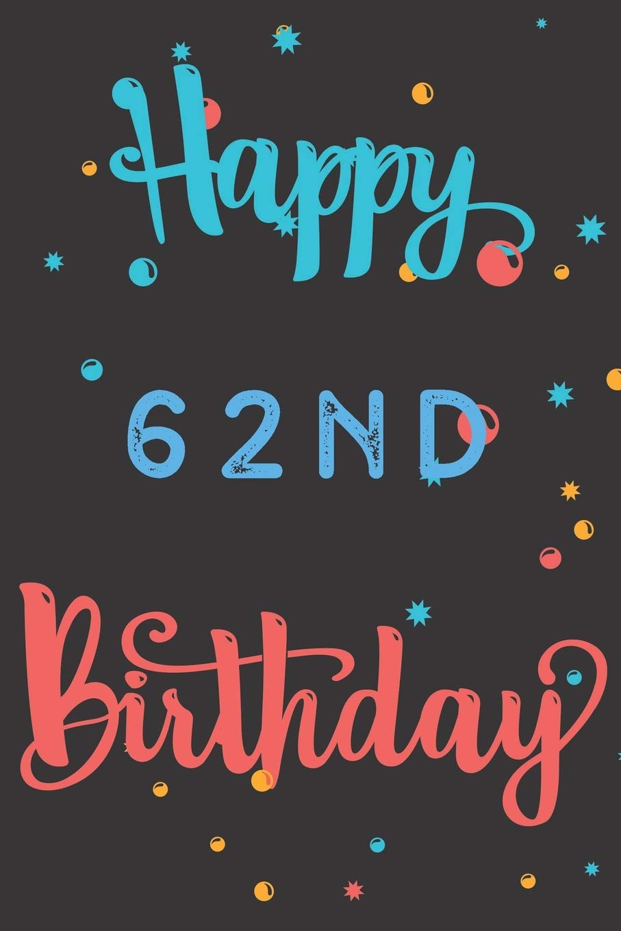Happy 62nd Birthday: 62nd Birthday Gift / Birthday Journal / Notebook / Diary / Unique Greeting & Birthday Card Alternative Books