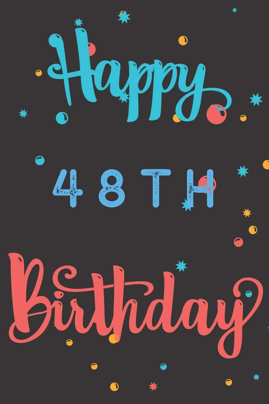 Happy 48th Birthday: 48th Birthday Gift / Birthday Journal / Notebook / Diary / Unique Greeting & Birthday Card Alternative Books