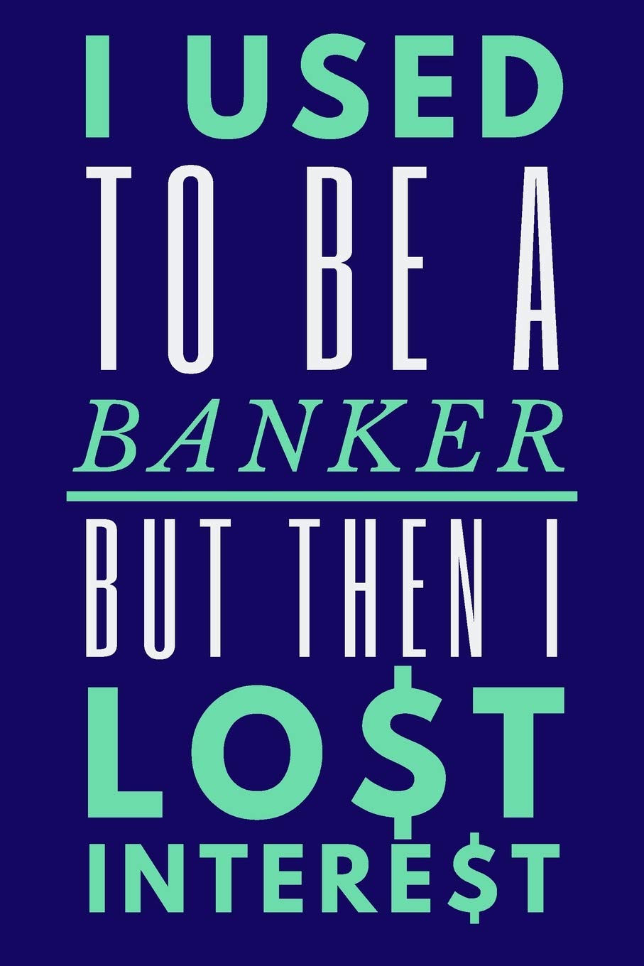 I Used To Be A Banker But Then I Lost Interest: Funny Banker Notebook 6"X9" 120 Blank Lined Pages Business, Finance & Career