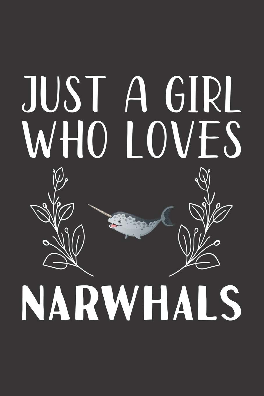 Just A Girl Who Loves Narwhals: Funny Narwhals Lovers Girl Women Gifts Lined Journal Notebook 6x9 120 Pages Non-fiction