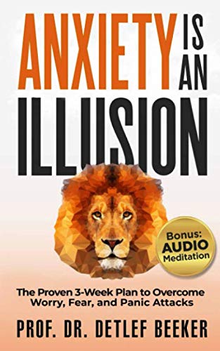 Anxiety is an Illusion: The Proven 3-Week Plan to Overcome Worry, Fear, and Panic Attacks book