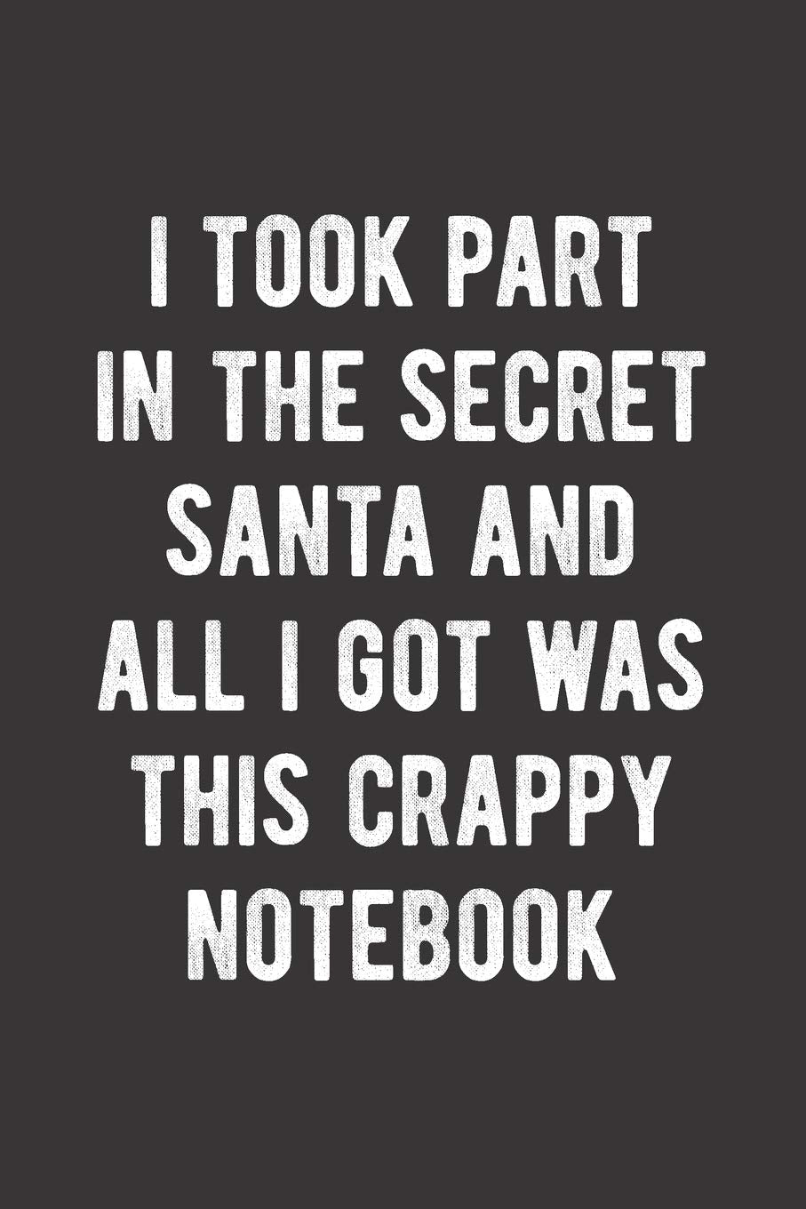 I Took Part In The Secret Santa And All I Got Was This Crappy Notebook: Blank Lined Journal - Funny Gag Gift for Christmas Gift Exchange Religion & Esotericism