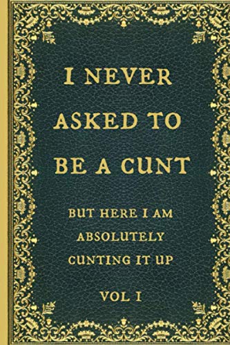 I never asked to be a cunt: Funny Novelty Gag Gift Notebook, Journal. Ideal For Secret Santa,Christmas & Birthdays. Books