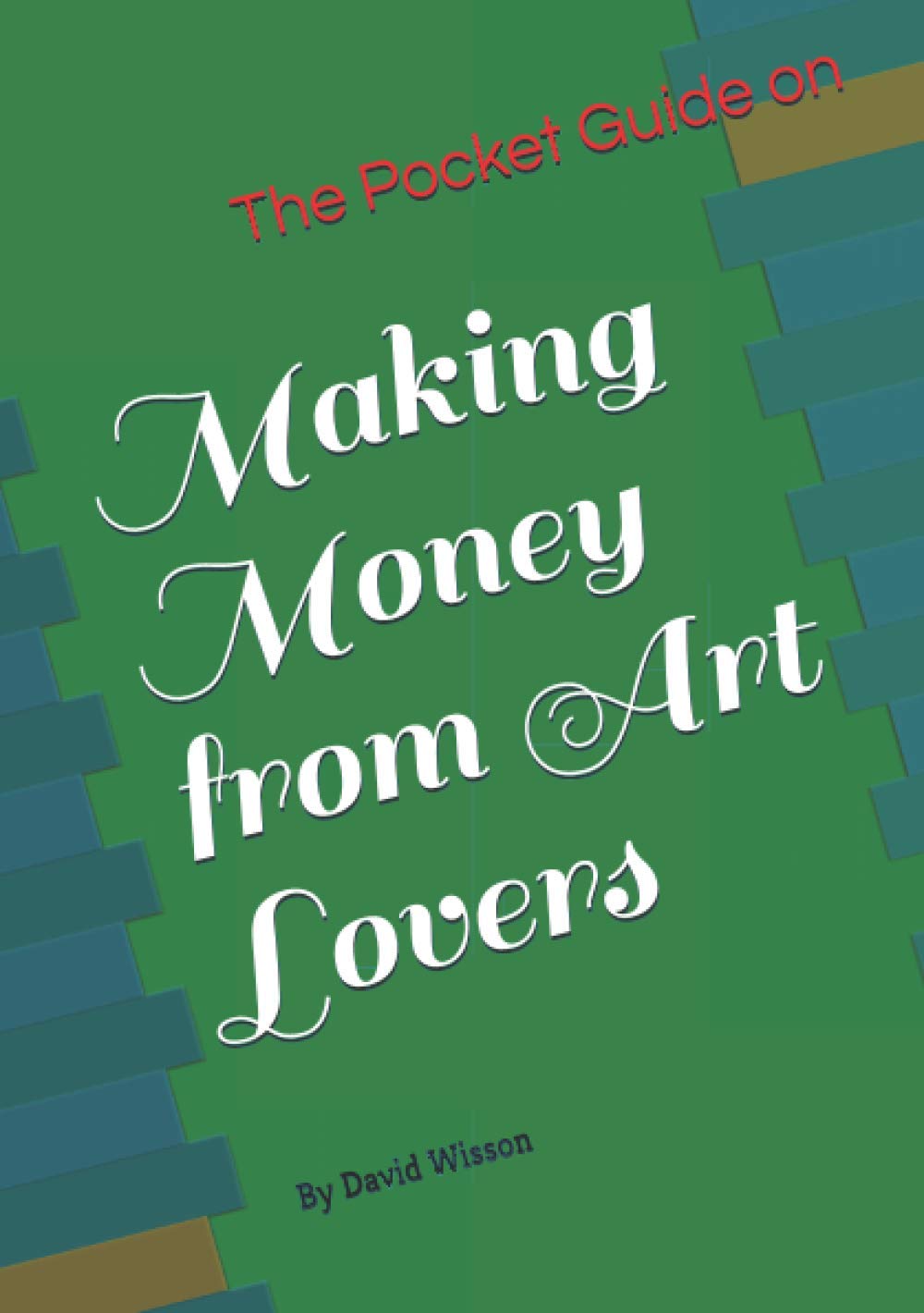 The Pocket Guide to Making Money From Art Lovers Business, Finance & Career