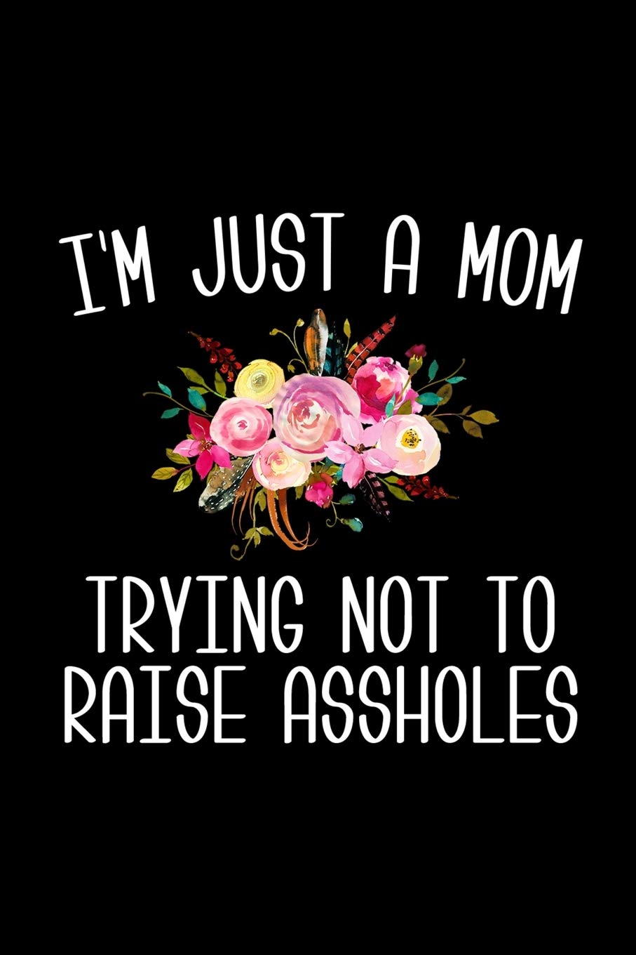 I'm Just a Mom Trying Not to Raise Assholes: 6x9 Lined Composition Notebook Mom Gift for Mother's Day Business, Finance & Career