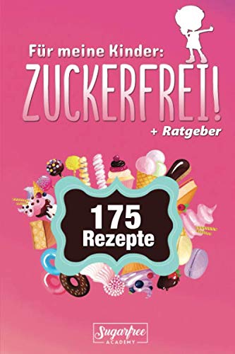 Für meine Kinder: ZUCKERFREI!: Das gesunde Familien-Rezeptbuch mit 175 zuckerfreien Koch- und Back-Rezepten für eine gesunde Ernährung unserer Kinder inklusive "toben, turnen und bewegen"-Strategie Medicine