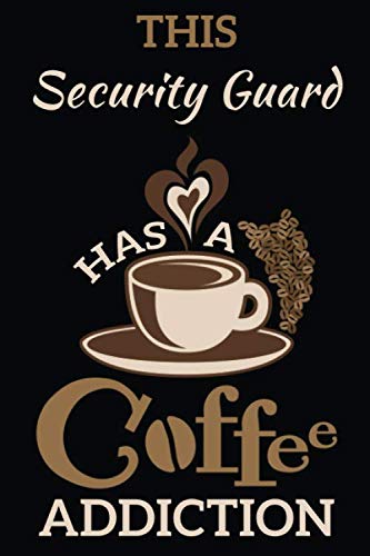 This Security guard Has a Coffee Addiction: Notebook Journal Paper Gift for Coffee Lovers Cooking & Enjoying