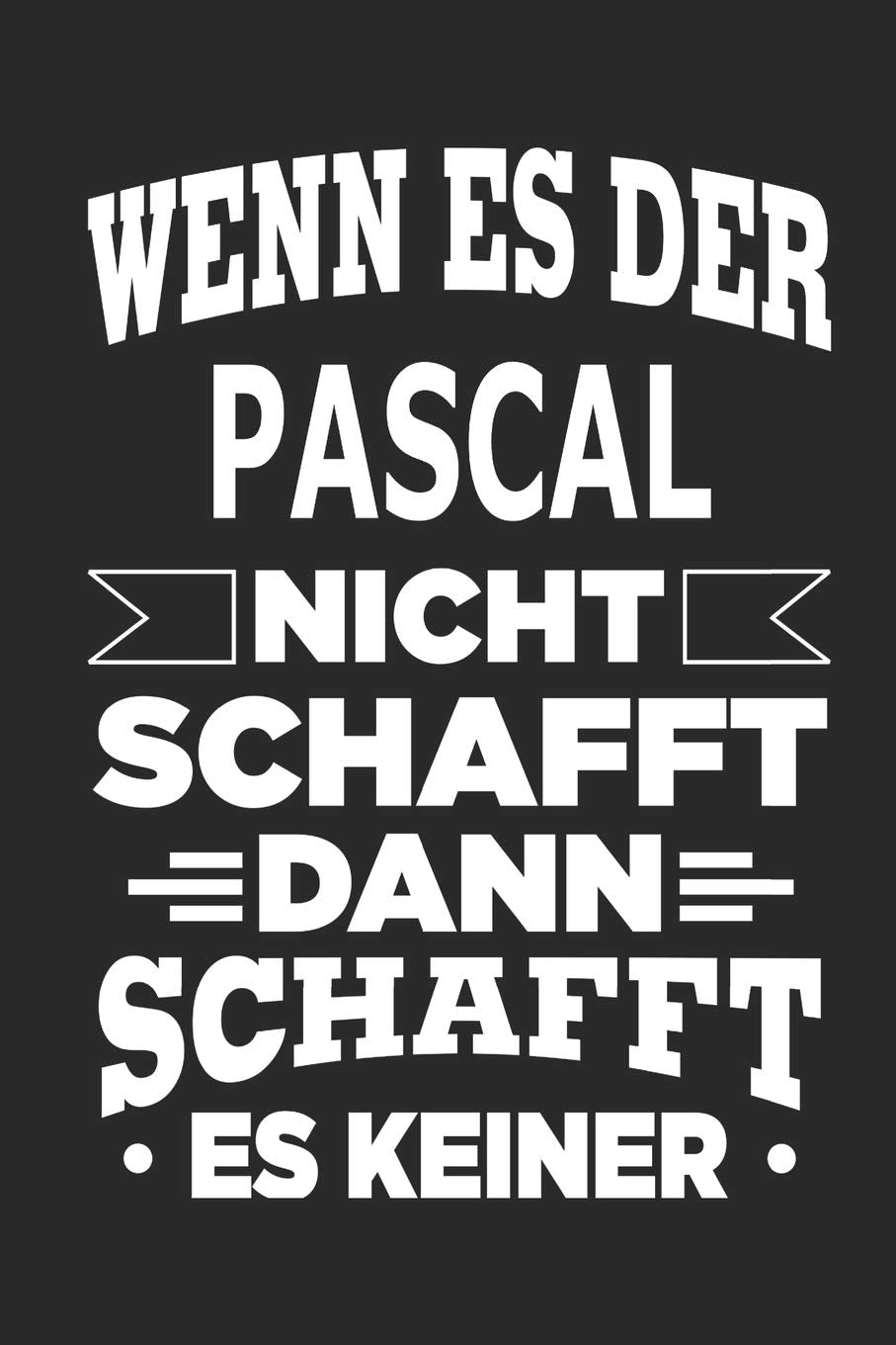 Wenn es der Pascal nicht schafft, dann schafft es keiner: Notizbuch mit 110 linierten Seiten, ideal als Geschenk, Nutzung auch als Dekoration möglich Hobbies & Crafts