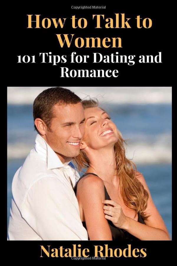 How to Talk to Women: 101 Tips for Dating and Romance Partnership & Love