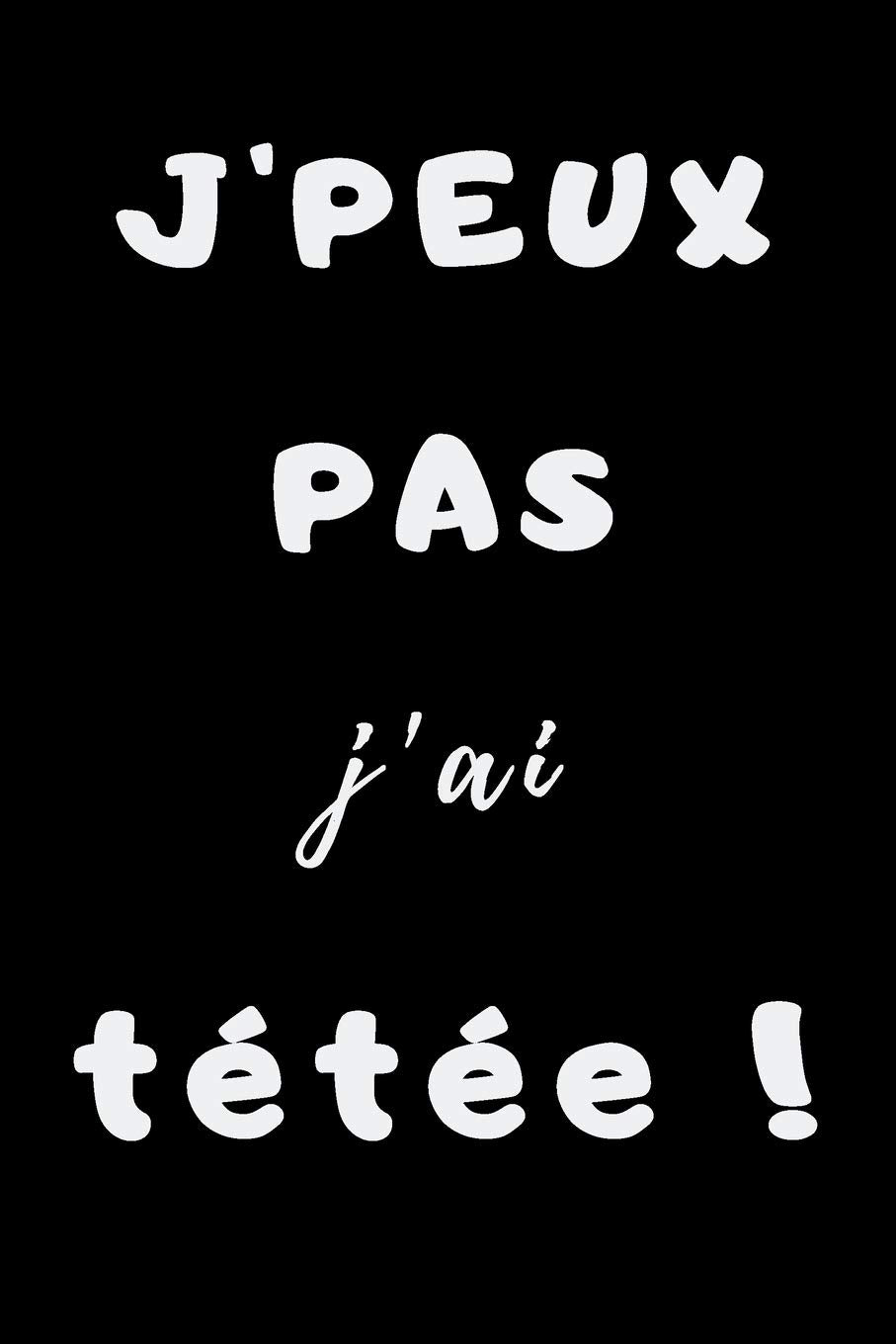 J'peux pas j'ai tétée: Cahier de suivi maternel, journal de bord bébé, nouveau né, nourrisson | cadeau humour allaitement à offrir pour anniversaire & noel book