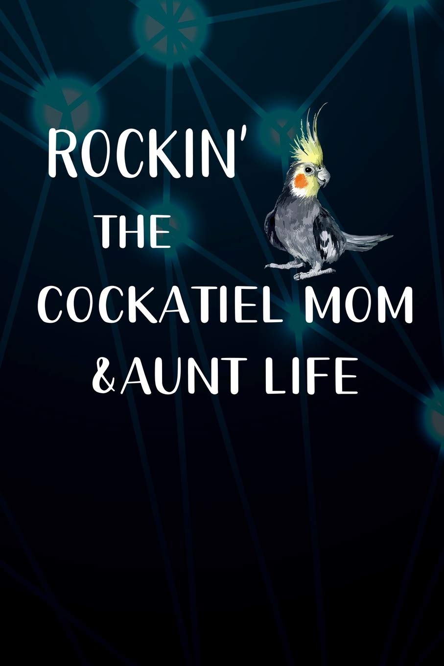 Rockin' The Cockatiel Mom & Aunt Life: 110 Blank Lined Paper Pages 6x9 Personalized Customized Composition Notebook Journal Gift For Cockatiel Parrot Bird Owners and Lovers Mathematics