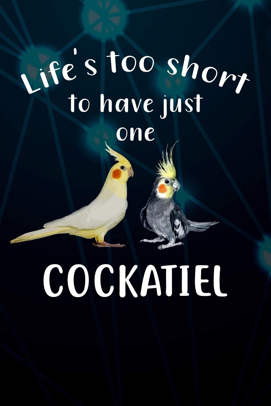 Life's Too Short To Have Just One Cockatiel: 110 Blank Lined Paper Pages 6x9 Personalized Customized Composition Notebook Journal Gift For Cockatiel Parrot Bird Owners and Lovers Mathematics