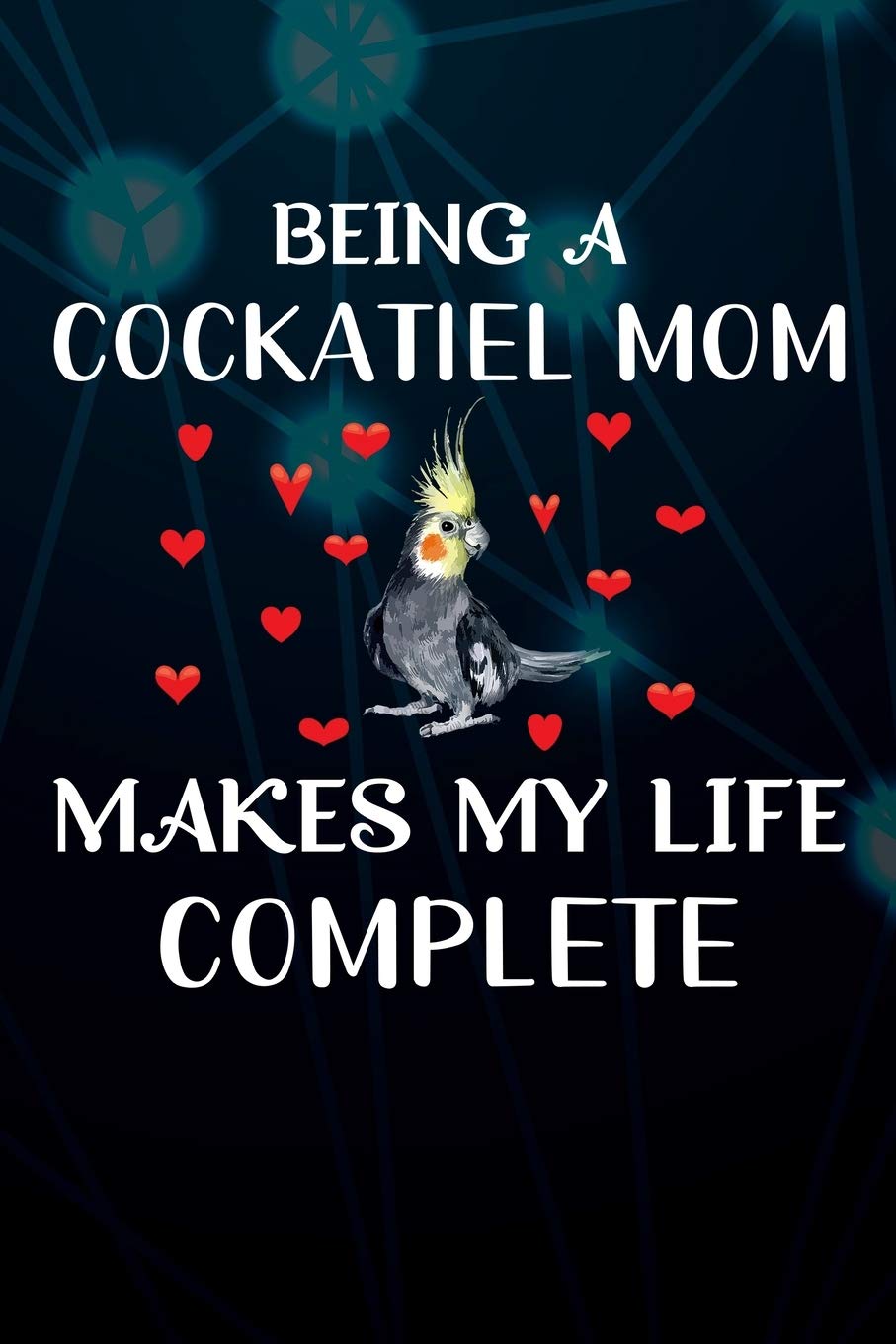 Being A Cockatiel Mom Makes My Life Complete: 110 Blank Lined Paper Pages 6x9 Personalized Customized Composition Notebook Journal Gift For Cockatiel Parrot Bird Owners and Lovers Mathematics