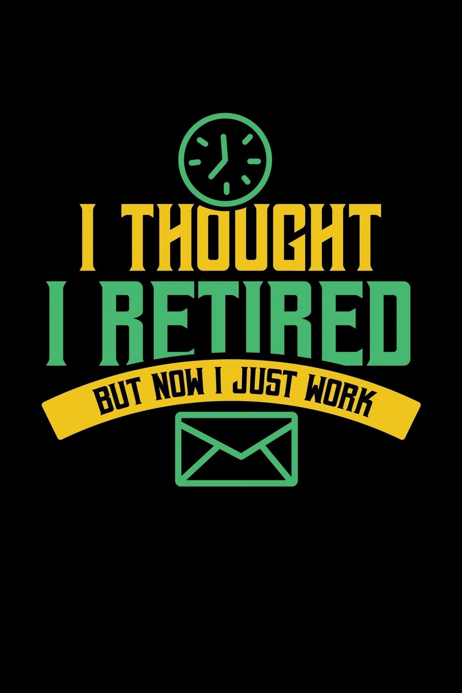 I THOUGHT I RETIRED BUT NOW I JUST WORK: 6x9 inches dot grid notebook, 120 Pages, Composition Book and Journal, gift for pensioners, retired people and people in retirement for the retirement party Essays & Short Stories