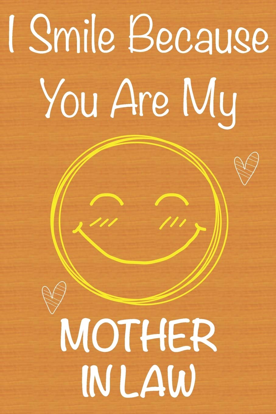 I Smile Because You Are My Mother in Law: Gift Book For Mother in Law, Christmas Gift Book,Mother's Day Gifts, Birthday Gifts For Mother in ... Journal & Beautifull lined pages Notebook book