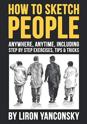 How to Sketch People Anywhere, Anytime: Including Step by Step Exercises, Tips & Tricks Arts & Music