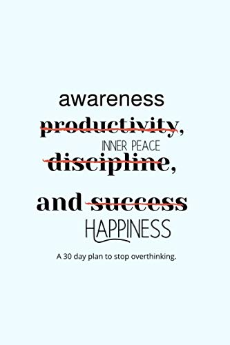 Awareness, Inner Peace and Happiness: A 30 Day Plan to Stop Overthinking: Discover Mindfulness and Cultivate a Positive Attitude towards life - A Cute ... Follow Guide To Become A More Positive Person Health, Nutrition & Fitness