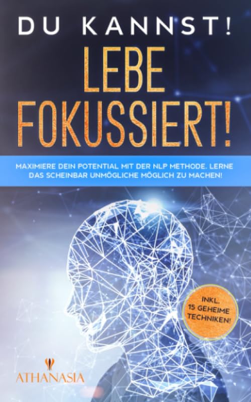 DU KANNST! LEBE FOKUSSIERT!: Maximiere Dein Potential mit der NLP-Methode. Lerne das scheinbar Unmögliche möglich zu machen! Medicine
