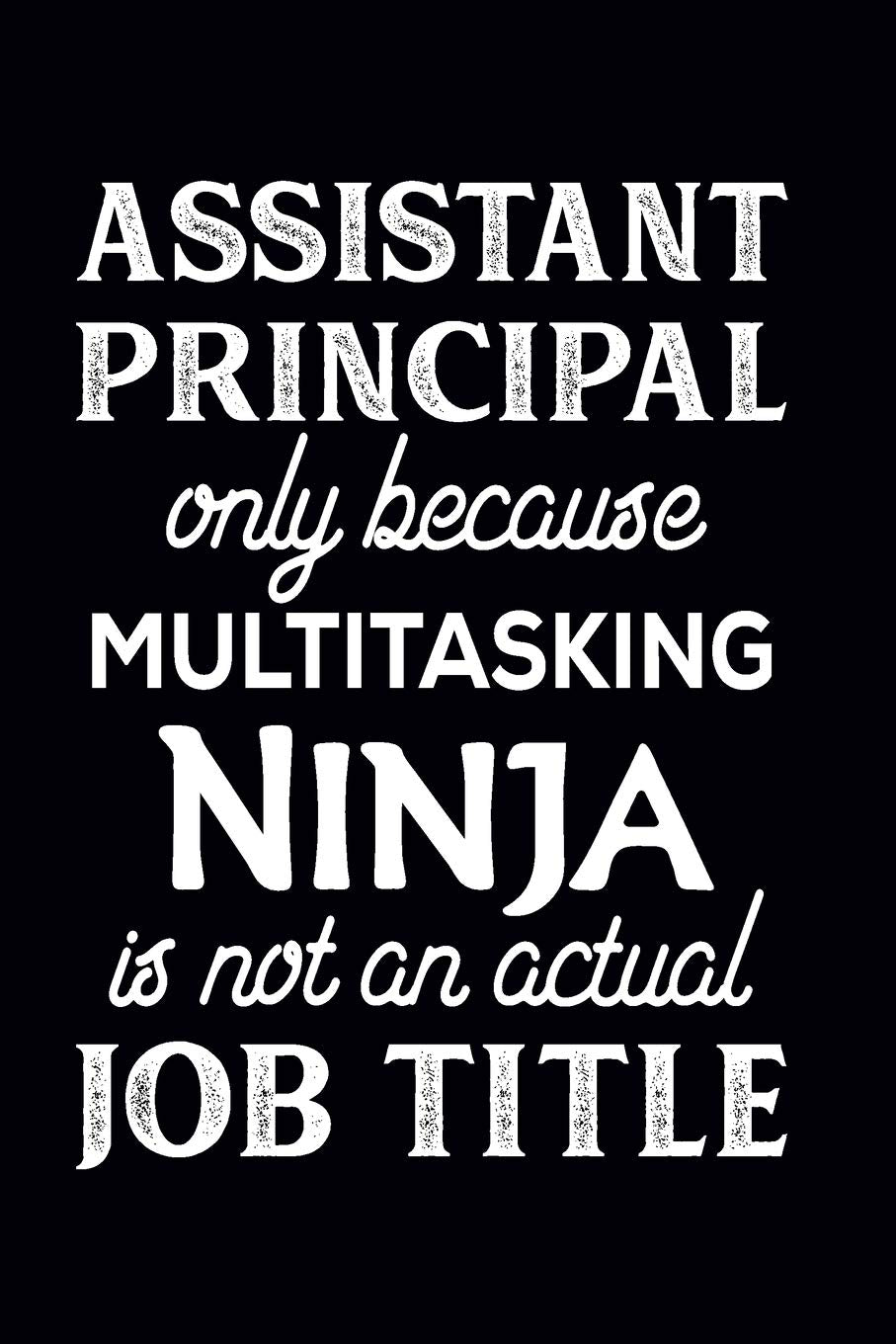 Assistant Principal Only Because Multitasking Ninja Is Not An Actual Job Title: Assistant Principal Notebook | Assistant Principal Gifts (110 pages, 6×9 size) Education & Training