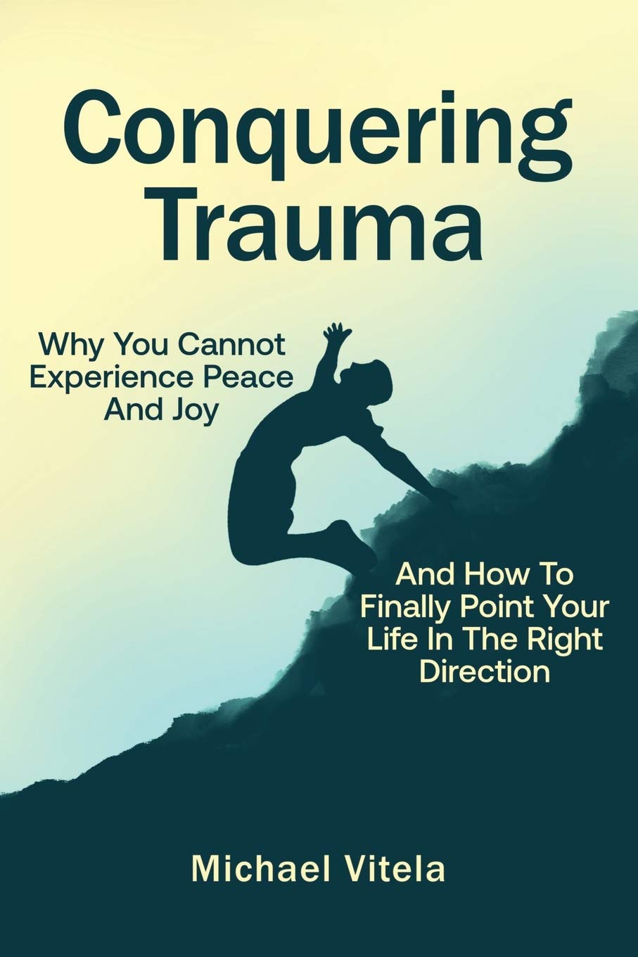 Conquering Trauma: Why You Cannot Experience Peace And Joy And How To Finally Point Your Life In The Right Direction Books