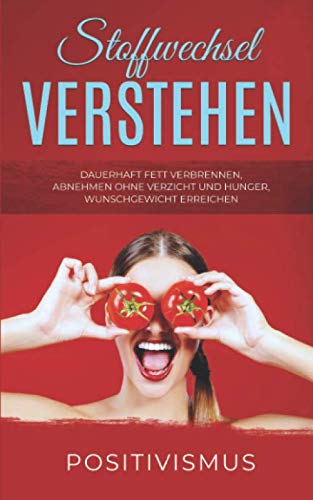 STOFFWECHSEL VERSTEHEN Dauerhaft Fett verbrennen, abnehmen ohne Verzicht und Hunger, Wunschgewicht erreichen Health, Nutrition & Fitness