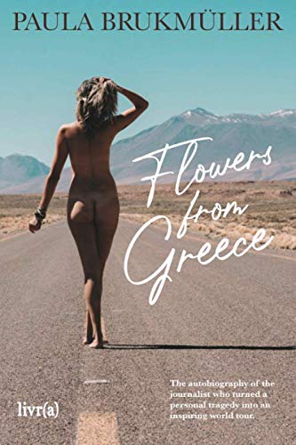 Flowers from Greece: The autobiography of the Brazilian journalist who turned a personal tragedy into an inspiring world tour Lifestyle