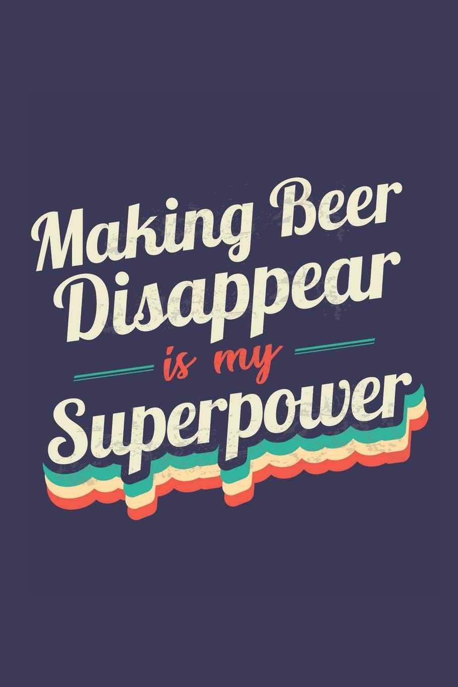 Making Beer Disappear Is My Superpower: A 6x9 Inch Softcover Diary Notebook With 110 Blank Lined Pages. Funny Vintage Making Beer Disappear Journal to ... Gift and SuperPower Retro Design Slogan Cooking & Enjoying