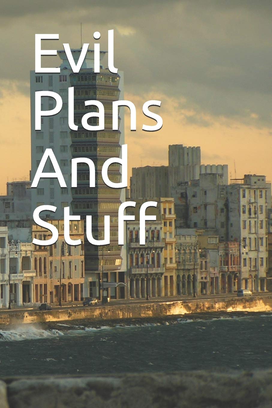 Evil Plans And Stuff: Funny Office Notebook/Journal For Women/Men/Boss/Coworkers/Colleagues/Students/Friends/Office Gag Gift Essays & Short Stories