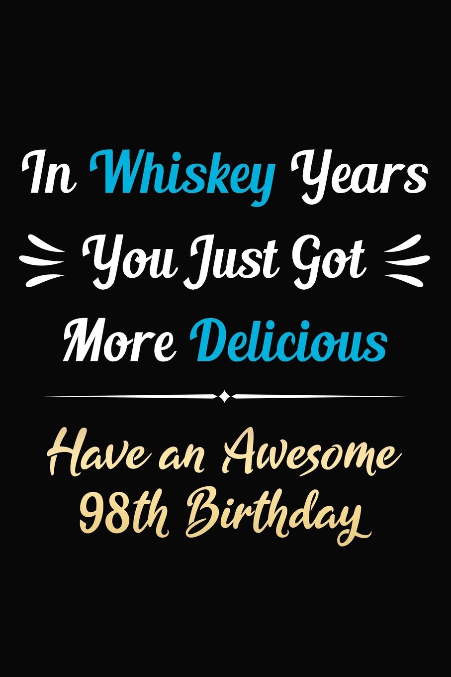 In Whiskey Years You Just Got More Delicious Have an Awesome 98th Birthday: 98 Years Old Bday Journal / Notebook / Appreciation Gift / Funny 98th ... Alternative ( 6 x 9 -120 Blank Lined Pages ) Parents & Children
