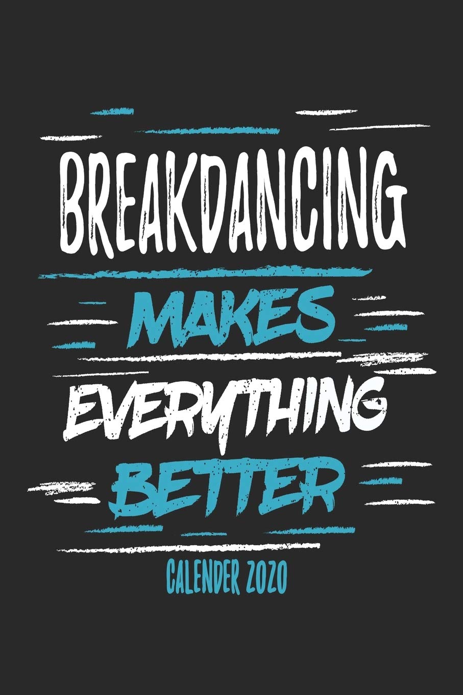Breakdancing Makes Everything Better Calender 2020: Funny Cool Breakdancer Calender 2020 | Monthly & Weekly Planner - 6x9 - 128 Pages - Cute Gift For for Breakdancing Crews, Dancers, Lovers book