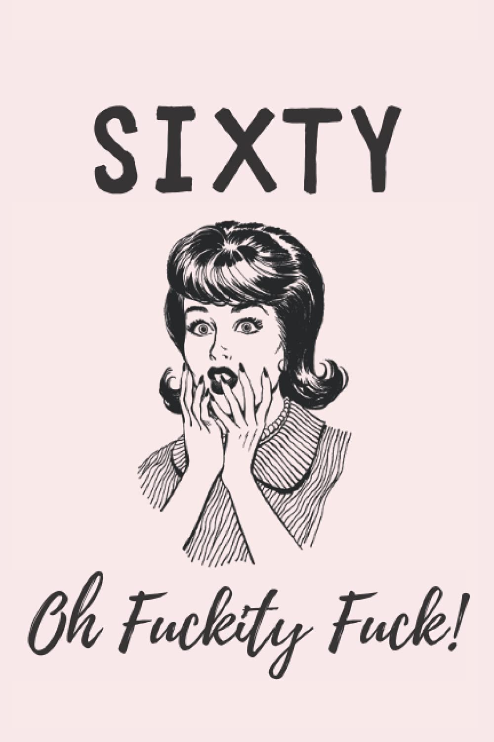 Sixty - Oh Fuckity Fuck: Lined Notebook, Journal Funny 60th birthday gift for Woman, friends and family - great alternative to a card book