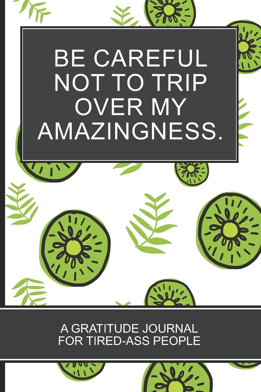 Be careful not to trip over my amazingness.: Kiwi Tropical Fruits Lovers White Cover Gratitude Journal For Tired-ass People Christmas Gift Essays & Short Stories