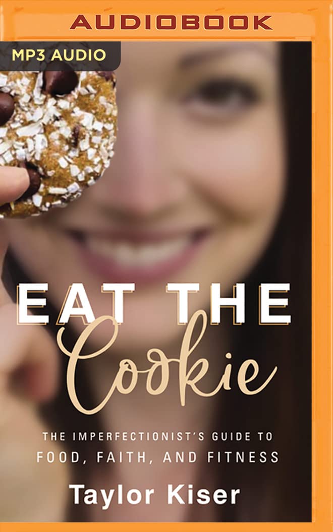 Eat the Cookie: The Imperfectionist's Guide to Food, Faith, and Fitness Medicine