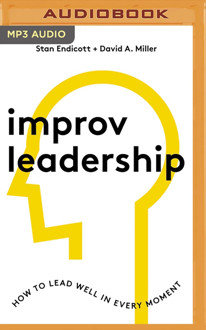 Improv Leadership: How to Lead Well in Every Moment Social Sciences
