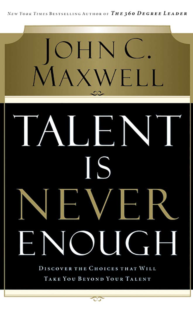 Talent Is Never Enough: Discover the Choices That Will Take You Beyond Your Talent Business, Finance & Career