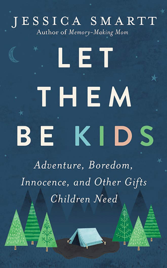 Let Them Be Kids: Adventure, Boredom, Innocence, and Other Gifts Children Need Parents & Children