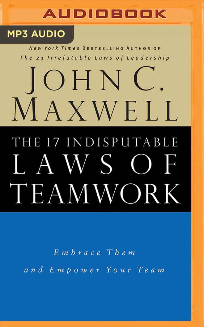 The 17 Indisputable Laws of Teamwork: Embrace Them and Empower Your Team Business, Finance & Career