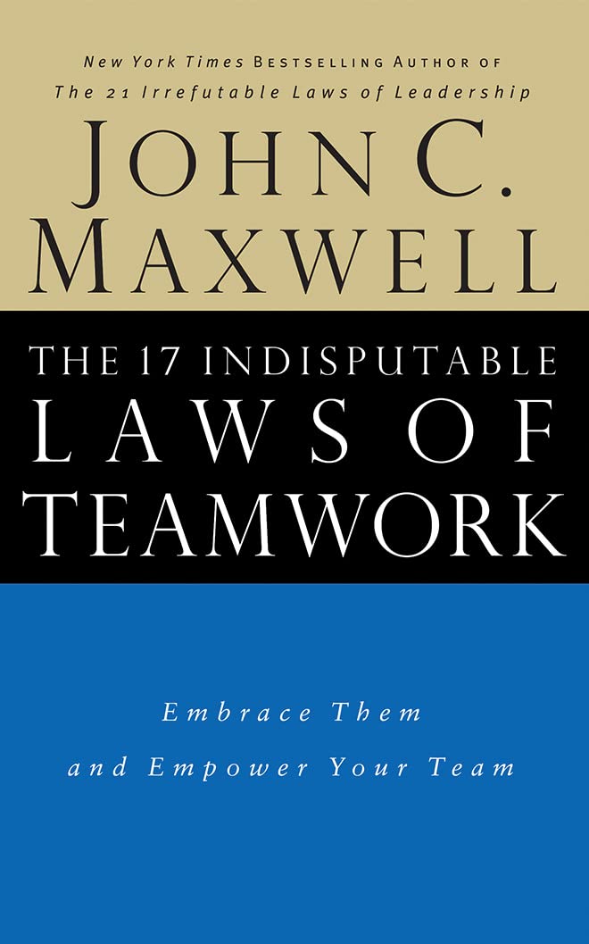 The 17 Indisputable Laws of Teamwork: Embrace Them and Empower Your Team Business, Finance & Career
